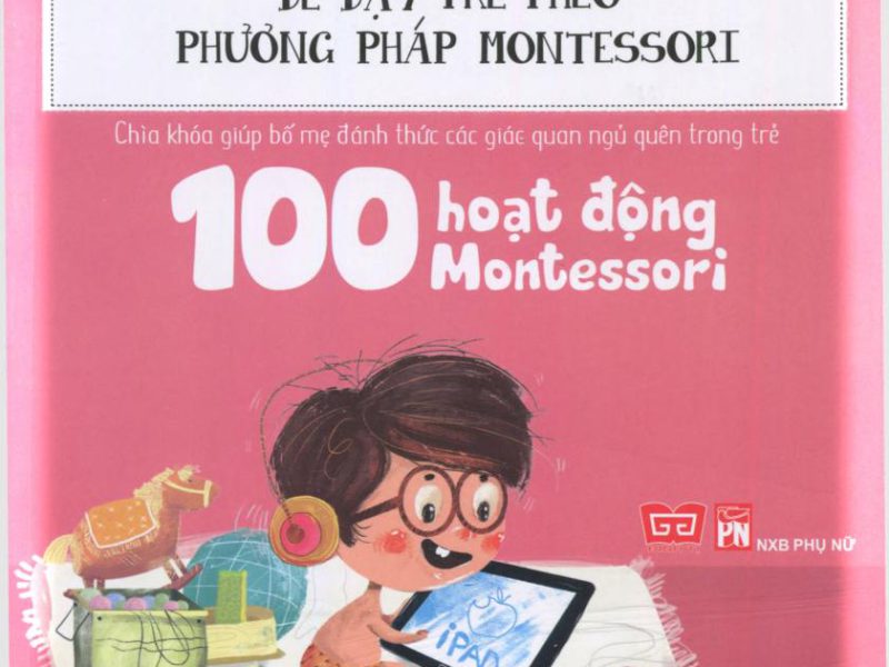 100 Hoạt Động Montessori – Con Không Cần Ipad Để Lớn Khôn